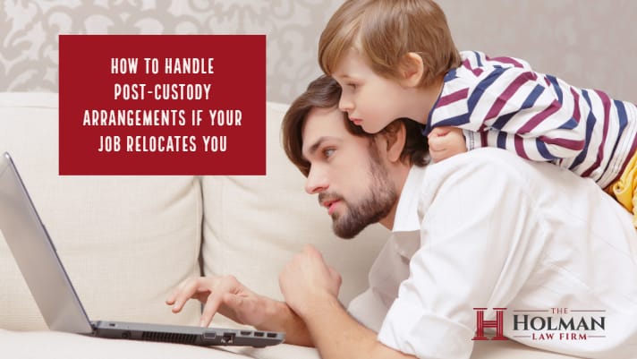 How to Handle Post-Custody Arrangements if Your Job Relocates You