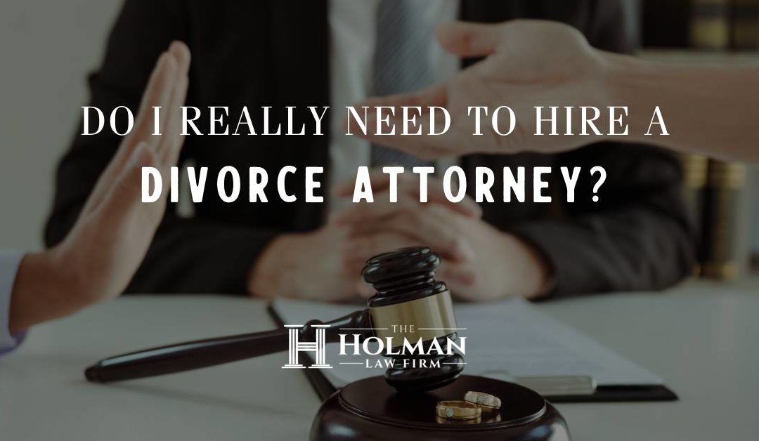 Do I Really Need to Hire a Divorce Attorney?